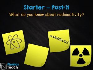 Starter Postit What do you know about radioactivity