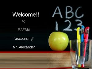 Welcome to BAF 3 M accounting Mr Alexander