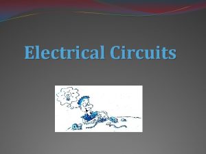 Electrical Circuits Electrical Circuits A Circuit is a