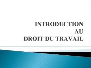 INTRODUCTION AU DROIT DU TRAVAIL Questce que le