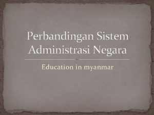 Perbandingan Sistem Administrasi Negara Education in myanmar Nama