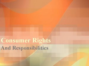 Consumer Rights And Responsibilities History Every consumer has