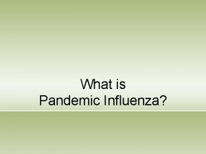 What is Pandemic Influenza Pandemic Influenza A global