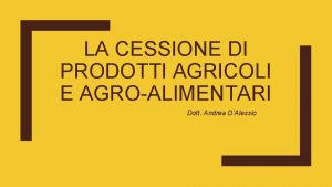 LA CESSIONE DI PRODOTTI AGRICOLI E AGROALIMENTARI Dott