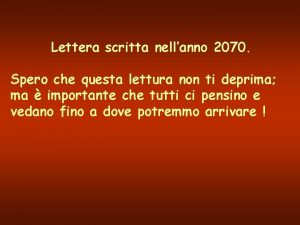 Lettera scritta nellanno 2070 Spero che questa lettura