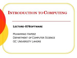 INTRODUCTION TO COMPUTING LECTURE07 SOFTWARE MUHAMMAD HAFEEZ DEPARTMENT