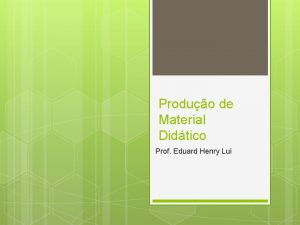 Produo de Material Didtico Prof Eduard Henry Lui