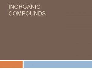 INORGANIC COMPOUNDS Inorganic Compounds compounds that do NOT