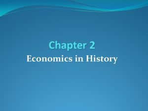 Chapter 2 Economics in History Throughout history people