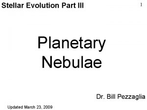 Stellar Evolution Part III 1 Planetary Nebulae Dr