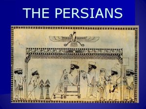 THE PERSIANS GEOGRAPHY ACHAEMENID EMPIRE n Persians and