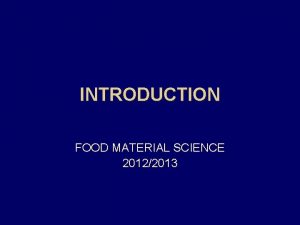 INTRODUCTION FOOD MATERIAL SCIENCE 20122013 Lecurers Inneke Hantoro
