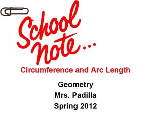 Circumference and Arc Length Geometry Mrs Padilla Spring