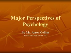 Major Perspectives of Psychology By Mr Aaron Collins