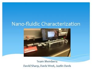 Nanofluidic Characterization Team Members David Sharp Davis West