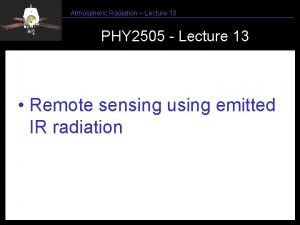 Atmospheric Radiation Lecture 13 PHY 2505 Lecture 13