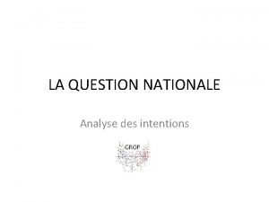 LA QUESTION NATIONALE Analyse des intentions LA QUESTION