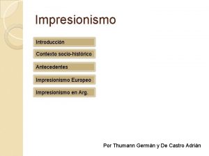 Impresionismo Introduccin Contexto sociohistrico Antecedentes Impresionismo Europeo Impresionismo