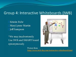 Group 4 Interactive Whiteboards IWB Kristin Buhr Mary