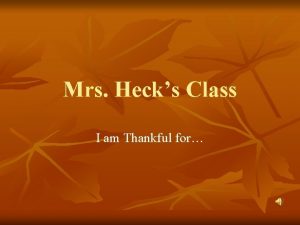 Mrs Hecks Class I am Thankful for I