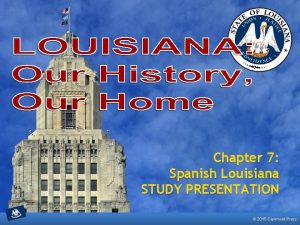 Chapter 7 Spanish Louisiana STUDY PRESENTATION 2015 Clairmont