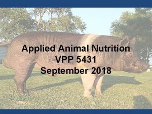 Applied Animal Nutrition VPP 5431 September 2018 Introduction