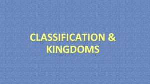 CLASSIFICATION KINGDOMS Why do scientists need to classify