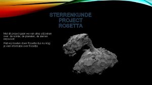 STERRENKUNDE PROJECT ROSETTA Met dit project gaan we