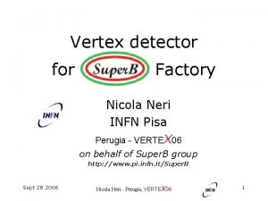 Vertex detector for Factory Nicola Neri INFN Pisa