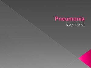 Pneumonia Nidhi Gohil About Pneumonia Inflammation of the