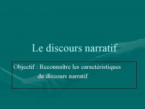 Le discours narratif Objectif Reconnatre les caractristiques du