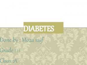 DIABETES Done by Moza saif Grade 11 Class