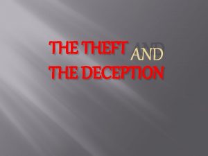 THE THEFT AND THE DECEPTION The theft is