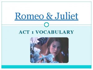 Romeo Juliet ACT 1 VOCABULARY adversary An opponent