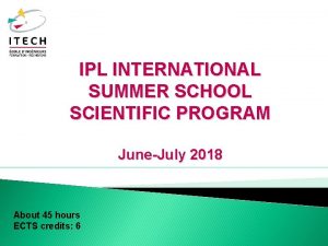 IPL INTERNATIONAL SUMMER SCHOOL SCIENTIFIC PROGRAM JuneJuly 2018