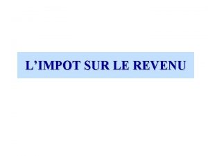 LIMPOT SUR LE REVENU GENERALITES Limpt sur le