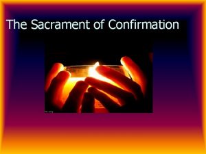The Sacrament of Confirmation What is confirmation n