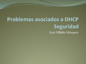 Problemas asociados a DHCP Seguridad Luis Villalta Mrquez