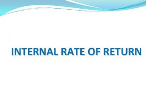 INTERNAL RATE OF RETURN INTERNAL RATE OF RETURN