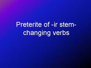 Preterite of ir stemchanging verbs Preterite of ir