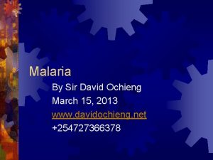 Malaria By Sir David Ochieng March 15 2013