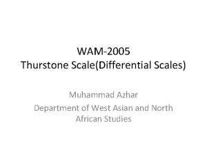 WAM2005 Thurstone ScaleDifferential Scales Muhammad Azhar Department of