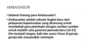 AMBASSADOR Selamat Datang para Ambassador Ambassador adalah sebuah