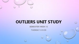 OUTLIERS UNIT STUDY SEMESTER WEEK 12 TUESDAY 33120