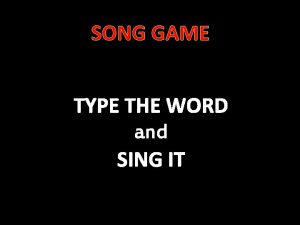 SONG GAME TYPE THE WORD and SING IT