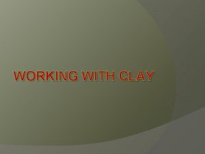WORKING WITH CLAY Kiln A kiln is a