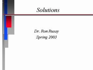 Solutions Dr Ron Rusay Spring 2003 Solutions Substances