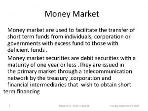 Money Market Money market are used to facilitate