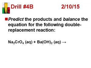 Drill 4 B 21015 n Predict the products