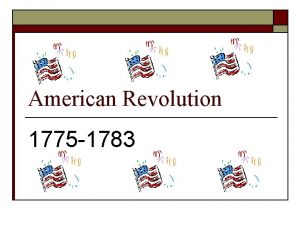 American Revolution 1775 1783 1763 1774 o Major